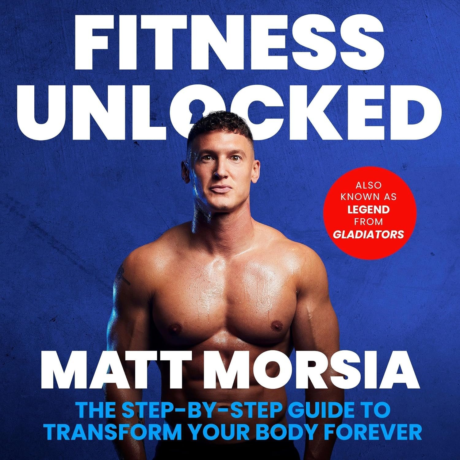 Fitness Unlocked: The step-by-step guide to transform your body forever by building muscle and losing fat – The Only Training Manual You Will Ever Need